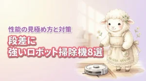 段差に強いロボット掃除機おすすめ8選！乗り越え性能の見極め方と対策