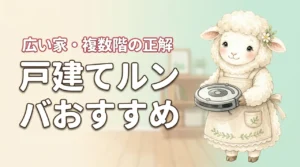 戸建てにルンバのおすすめは？広い家・複数階の失敗しない選び方